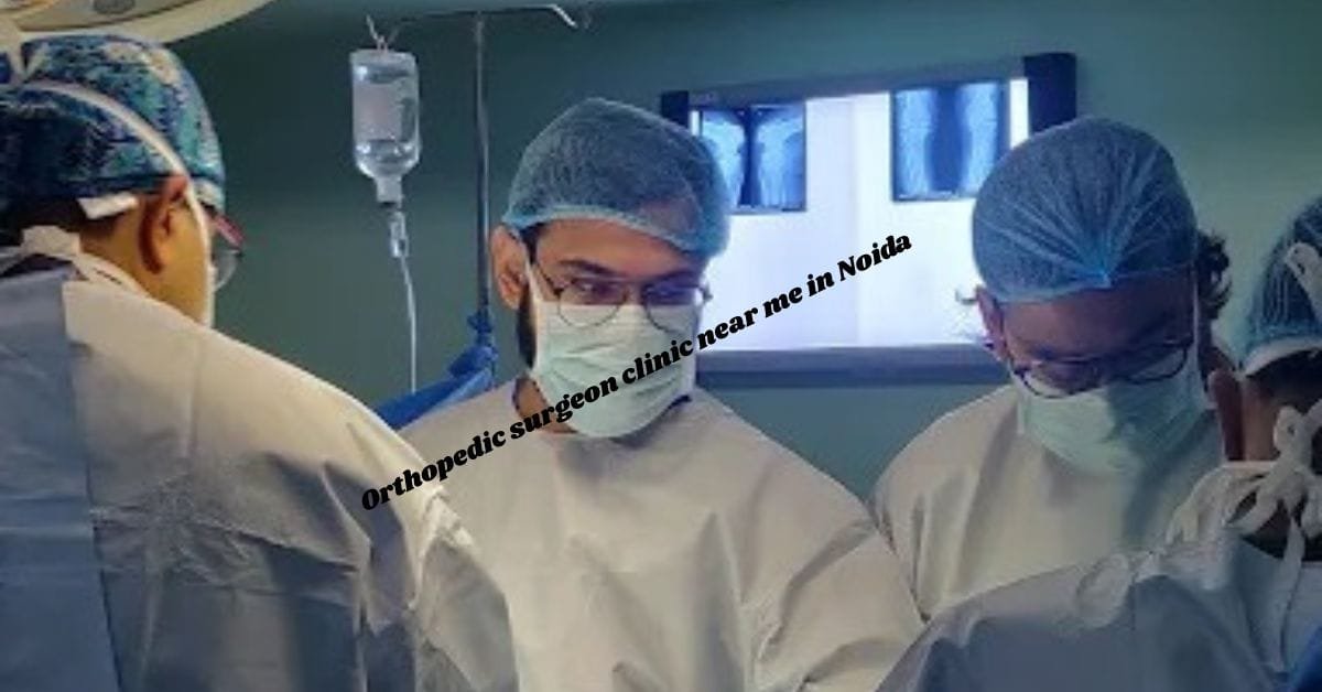 Orthopedic surgeon clinic near me in Noida